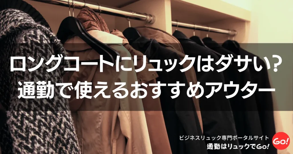 ロングコートにリュックはダサい？通勤で使えるおすすめアウター